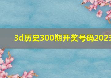 3d历史300期开奖号码2023