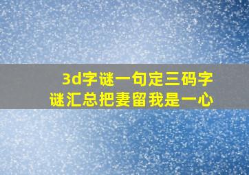 3d字谜一句定三码字谜汇总把妻留我是一心