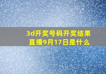 3d开奖号码开奖结果直播9月17日是什么