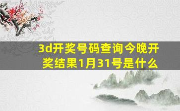 3d开奖号码查询今晚开奖结果1月31号是什么