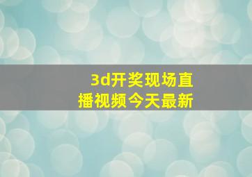 3d开奖现场直播视频今天最新