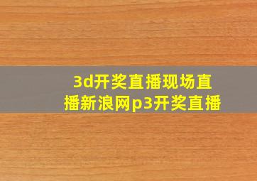 3d开奖直播现场直播新浪网p3开奖直播