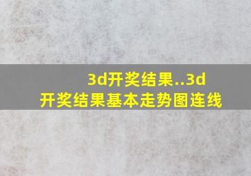 3d开奖结果..3d开奖结果基本走势图连线