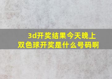 3d开奖结果今天晚上双色球开奖是什么号码啊