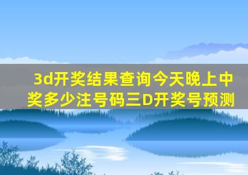 3d开奖结果查询今天晚上中奖多少注号码三D开奖号预测