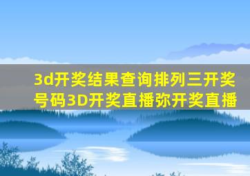 3d开奖结果查询排列三开奖号码3D开奖直播弥开奖直播