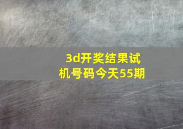 3d开奖结果试机号码今天55期