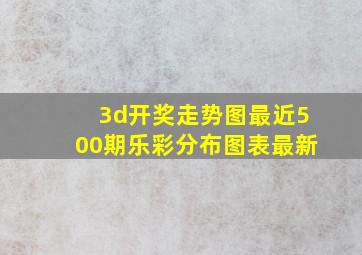 3d开奖走势图最近500期乐彩分布图表最新