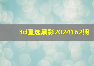 3d直选黑彩2024162期