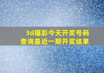 3d福彩今天开奖号码查询最近一期开奖结果