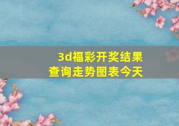 3d福彩开奖结果查询走势图表今天