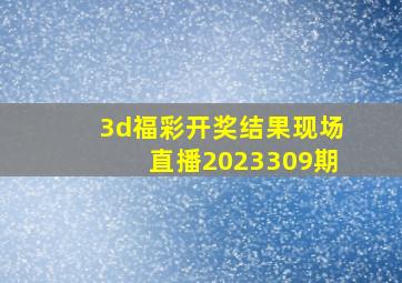 3d福彩开奖结果现场直播2023309期