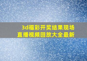 3d福彩开奖结果现场直播视频回放大全最新