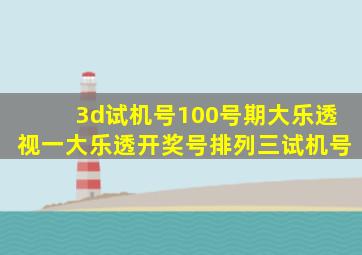 3d试机号100号期大乐透视一大乐透开奖号排列三试机号