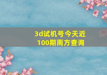 3d试机号今天近100期南方查询