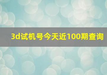 3d试机号今天近100期查询