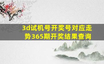 3d试机号开奖号对应走势365期开奖结果查询