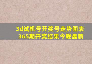 3d试机号开奖号走势图表365期开奖结果今晚最新