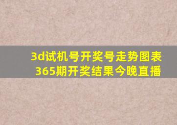 3d试机号开奖号走势图表365期开奖结果今晚直播