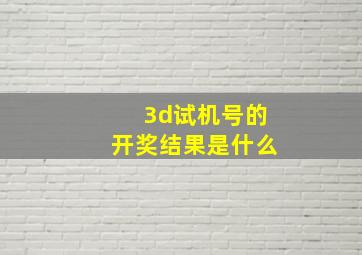 3d试机号的开奖结果是什么