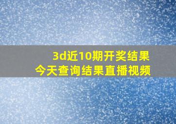 3d近10期开奖结果今天查询结果直播视频