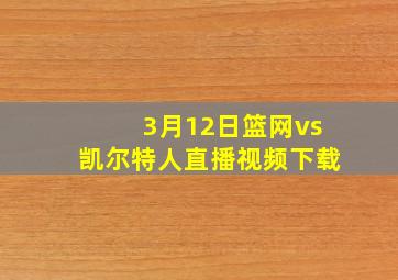 3月12日篮网vs凯尔特人直播视频下载