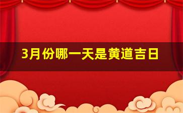 3月份哪一天是黄道吉日