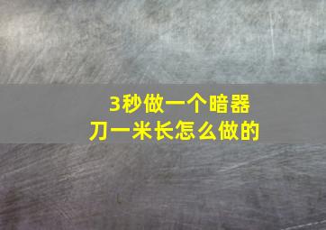 3秒做一个暗器刀一米长怎么做的