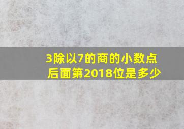 3除以7的商的小数点后面第2018位是多少