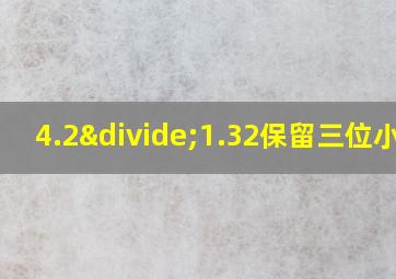 4.2÷1.32保留三位小数