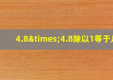 4.8×4.8除以1等于几