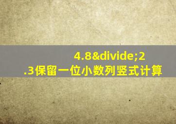 4.8÷2.3保留一位小数列竖式计算