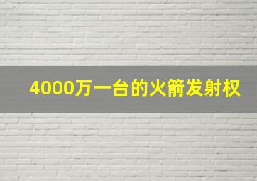 4000万一台的火箭发射权