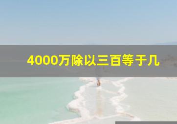 4000万除以三百等于几