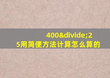 400÷25用简便方法计算怎么算的