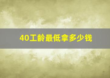 40工龄最低拿多少钱