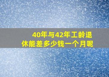 40年与42年工龄退休能差多少钱一个月呢