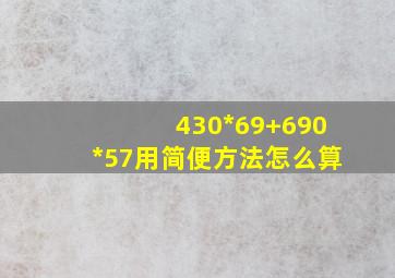 430*69+690*57用简便方法怎么算