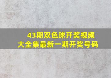 43期双色球开奖视频大全集最新一期开奖号码