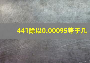 441除以0.00095等于几