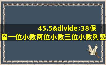 45.5÷38保留一位小数两位小数三位小数列竖式