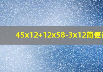 45x12+12x58-3x12简便计算