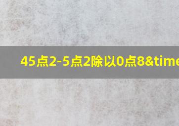 45点2-5点2除以0点8×1