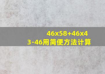 46x58+46x43-46用简便方法计算