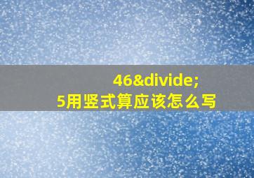 46÷5用竖式算应该怎么写