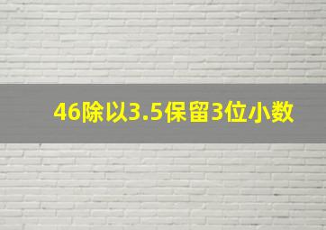 46除以3.5保留3位小数