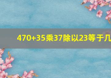 470+35乘37除以23等于几