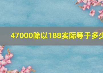 47000除以188实际等于多少