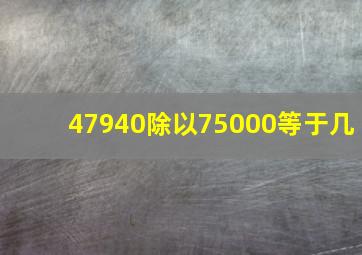 47940除以75000等于几