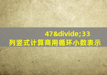 47÷33列竖式计算商用循环小数表示